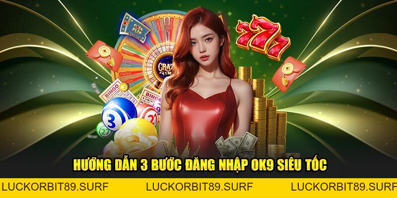 Đăng Nhập Ok9 - Hướng Dẫn Truy Cập Dễ Dàng Qua 3 Bước - Luckorbit89