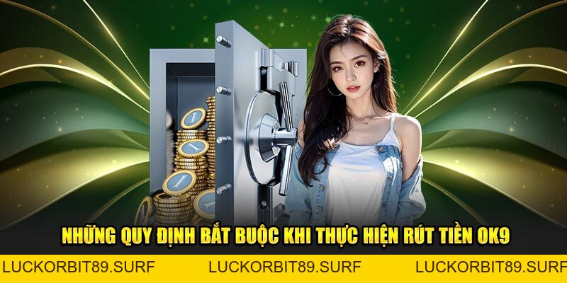 Rút Tiền OK9 Hướng Dẫn 5 Bước Dễ Dàng Và An Toàn Nhất - Luckorbit89