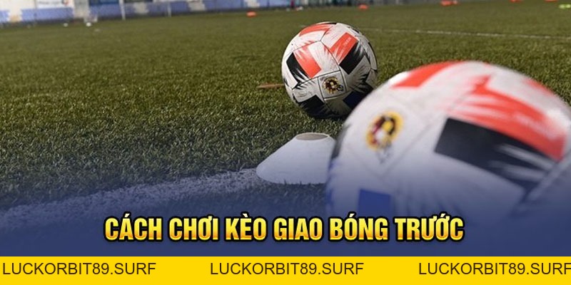 Kèo Giao Bóng Là Gì? Hướng Dẫn Cách Chơi Chuẩn Tại OK9 - Luckorbit89