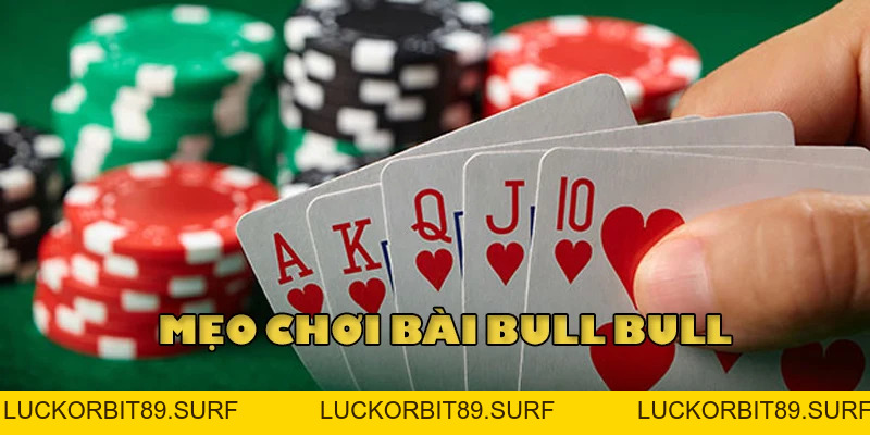 Bí Kíp Chơi Bài Bull bull - Luật chơi Ăn Tiền Hiệu Quả - Luckorbit89